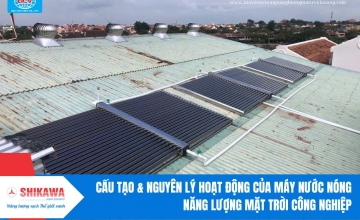 Cấu Tạo & Nguyên Lý Hoạt Động Của Máy Nước Nóng Năng Lượng Mặt Trời Công Nghiệp